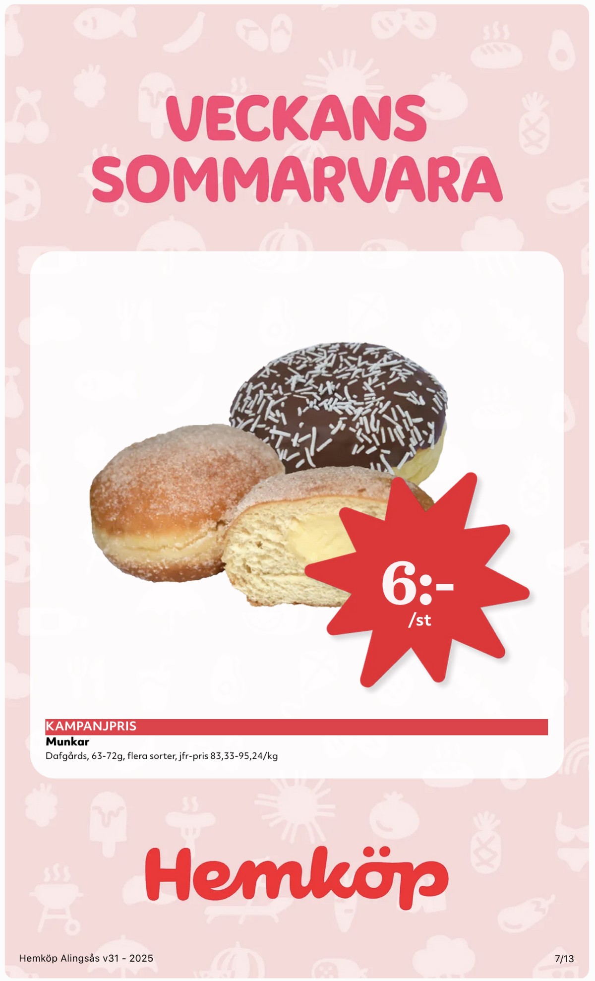Se Hemköp reklamblad för vecka 31 på Kampanjveckan.se. Se bra erbjudanden på många varor, t.ex. butiksbakat kaffebröd dafgårds eller andra varor. Läs reklambladet här! Sida 7
