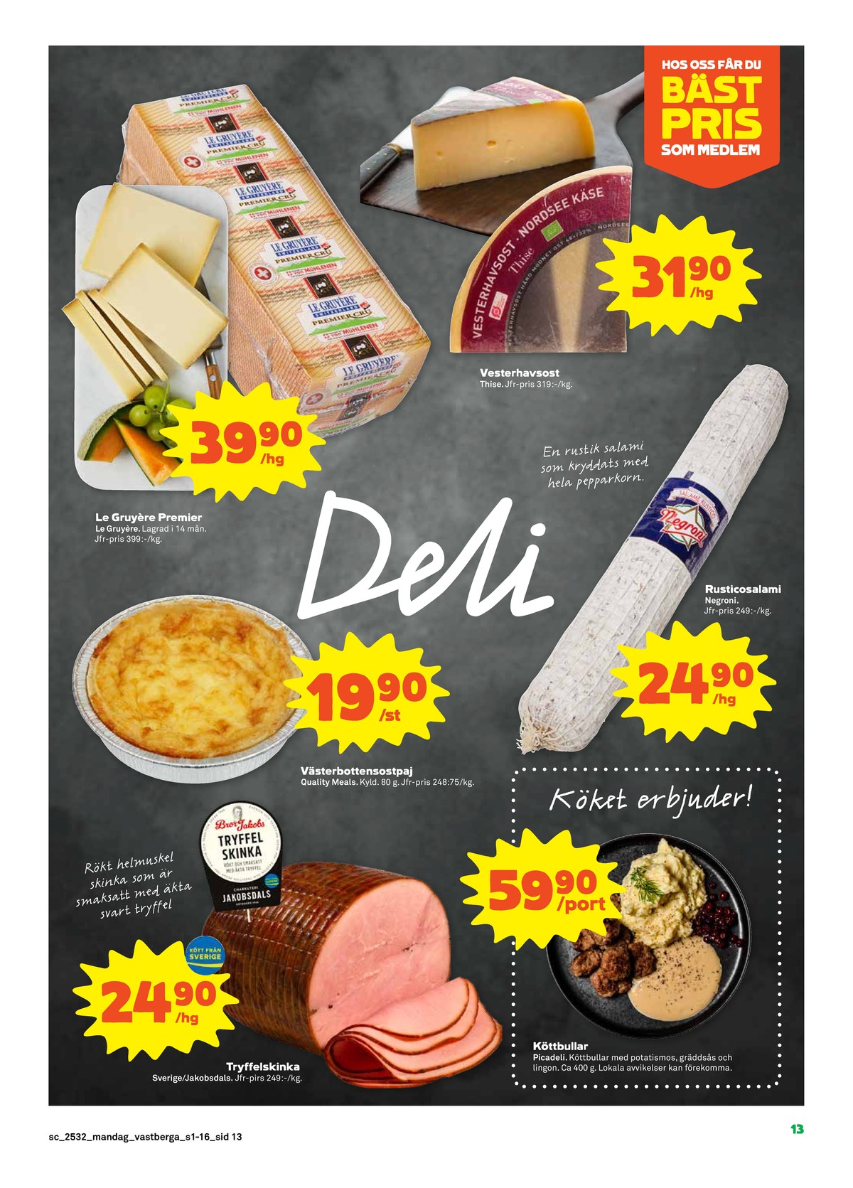 Se Stora Coop reklamblad för vecka 32 på Kampanjveckan.se. Se bra erbjudanden på många varor, t.ex. skinka jakobsdals eller matpajer quality meals. Läs reklambladet här! Sida 13
