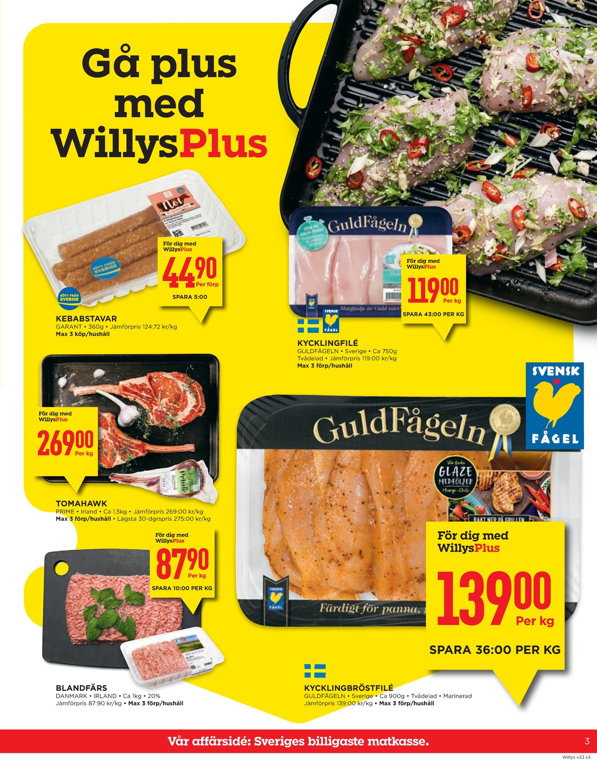 Se WILLY:S reklamblad för vecka 33 på Kampanjveckan.se. Se bra erbjudanden på många varor, t.ex. blandfärs okänd eller tomahawk prime. Läs reklambladet här! Sida 3
