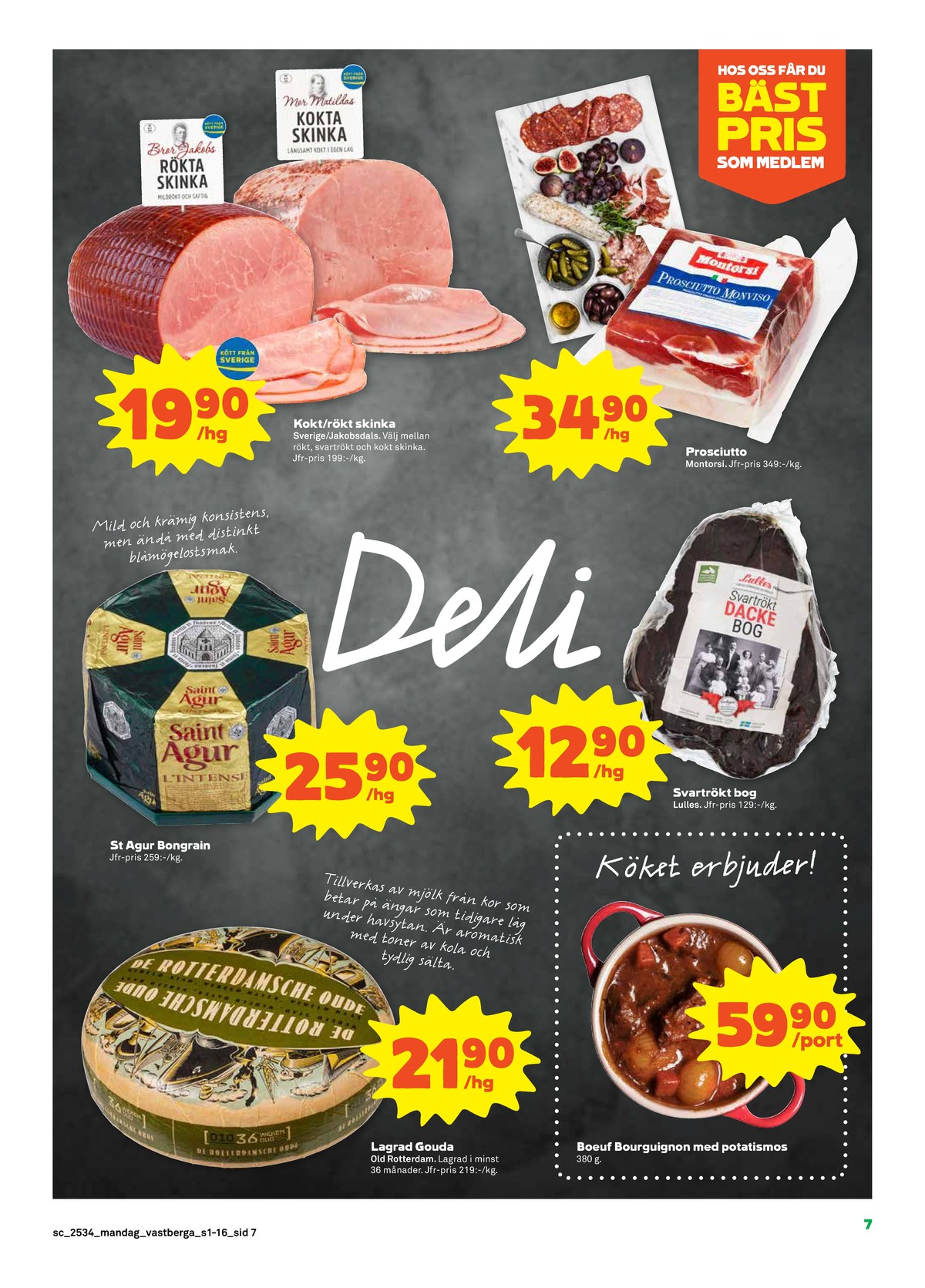 Se Stora Coop reklamblad för vecka 34 på Kampanjveckan.se. Se bra erbjudanden på många varor, t.ex. gouda old rotterdam eller mögelost saint agur. Läs reklambladet här! Sida 7
