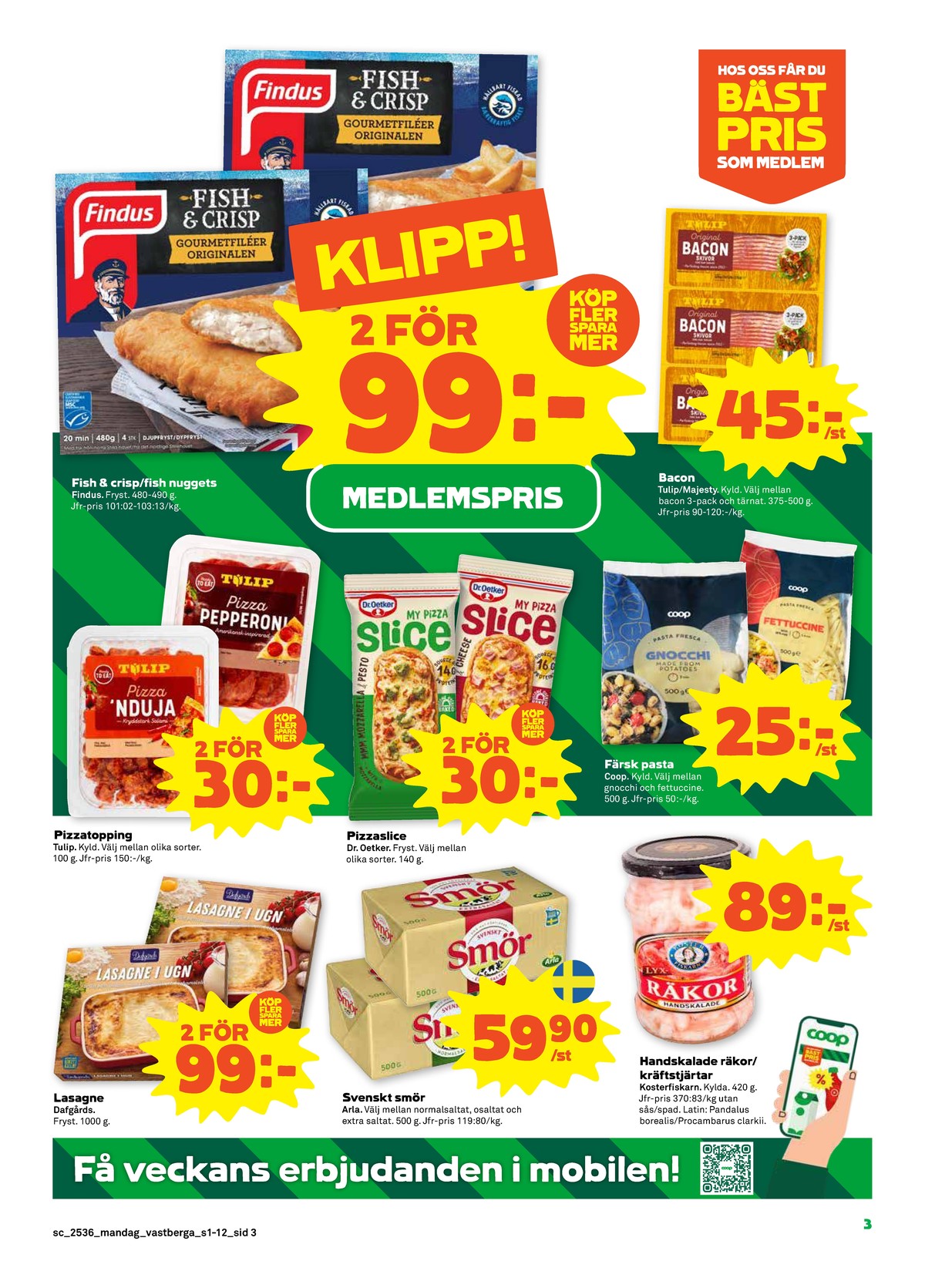 Se Stora Coop reklamblad för vecka 36 på Kampanjveckan.se. Se bra erbjudanden på många varor, t.ex. fiskfiléer panerad findus eller fisknuggets findus. Läs reklambladet här! Sida 3
