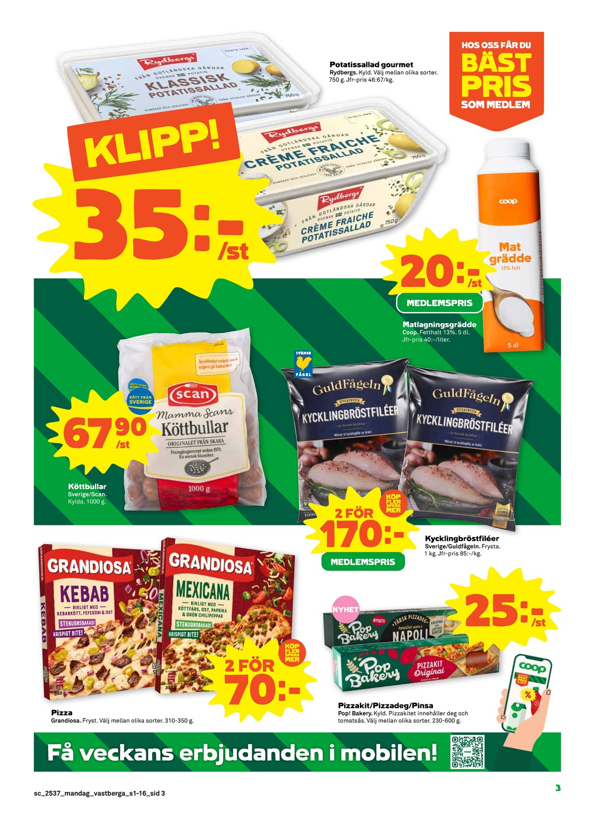 Se Stora Coop reklamblad för vecka 37 på Kampanjveckan.se. Se bra erbjudanden på många varor, t.ex. pizza grandiosa eller pizzadeg pop. Läs reklambladet här! Sida 3
