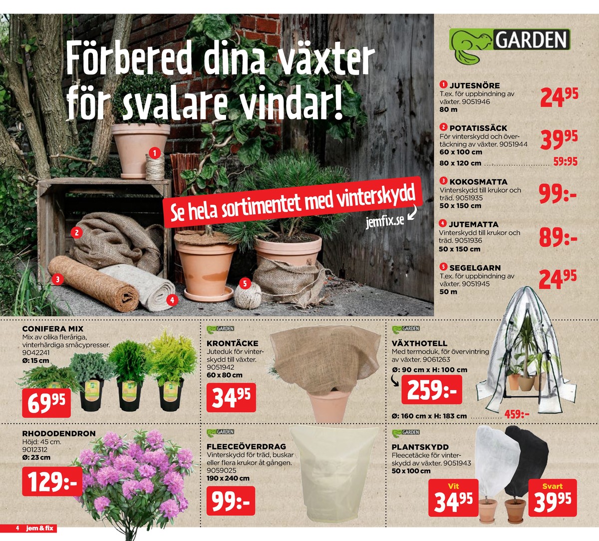 Se Jem & Fix reklamblad för vecka 37 på Kampanjveckan.se. Se bra erbjudanden på många varor, t.ex. uppbinding garden eller plantskydd garden. Läs reklambladet här! Sida 4
