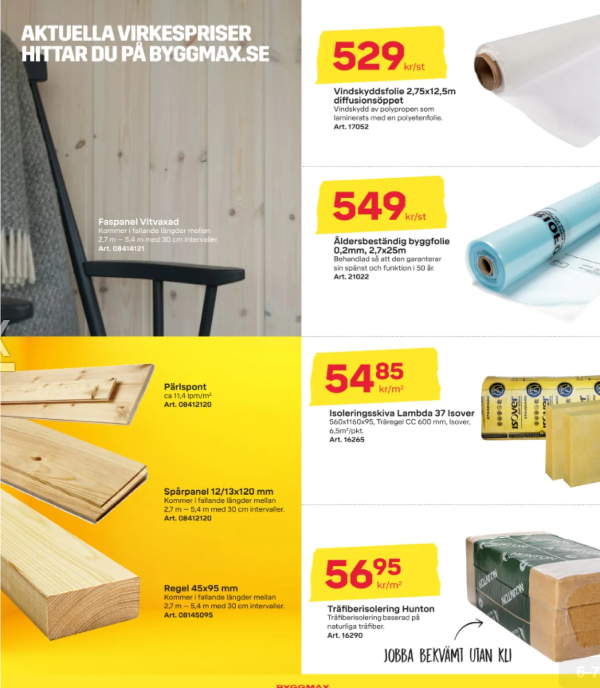 Se ByggMax reklamblad för vecka 43 på Kampanjveckan.se. Se bra erbjudanden på många varor, t.ex. träfiberbats hunton eller isolering bats isover. Läs reklambladet här! Sida 6
