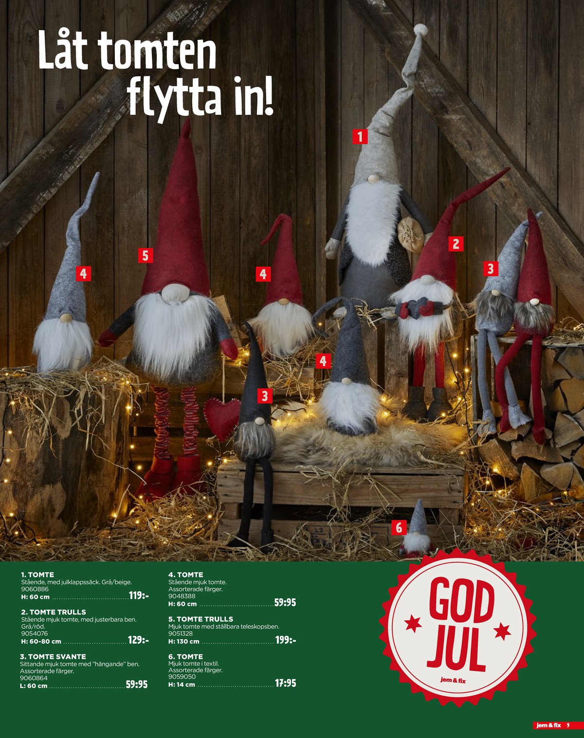 Se Jem & Fix reklamblad för vecka 48 på Kampanjveckan.se. Se bra erbjudanden på många varor, t.ex. jultomte okänd eller jultomte okänd. Läs reklambladet här! Sida 9
