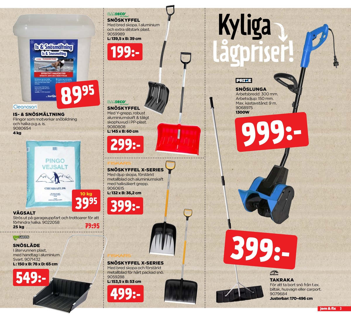 Se Jem & Fix reklamblad för vecka 50 på Kampanjveckan.se. Se bra erbjudanden på många varor, t.ex. snösläde garden eller halkskydd cleanosan. Läs reklambladet här! Sida 3
