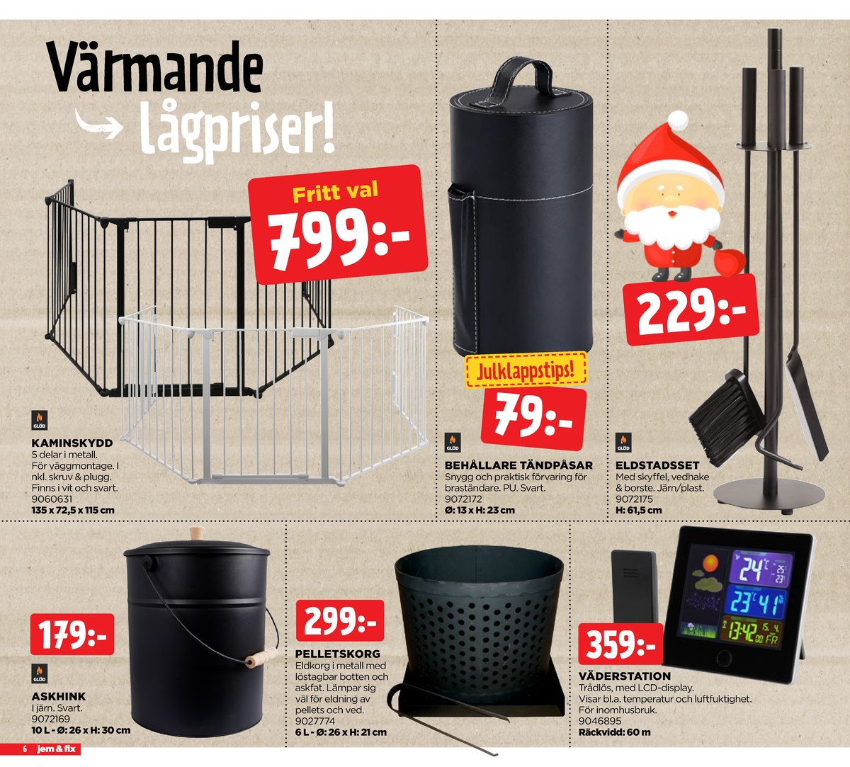Se Jem & Fix reklamblad för vecka 50 på Kampanjveckan.se. Se bra erbjudanden på många varor, t.ex. askhink glöd eller eldstadset glöd. Läs reklambladet här! Sida 6
