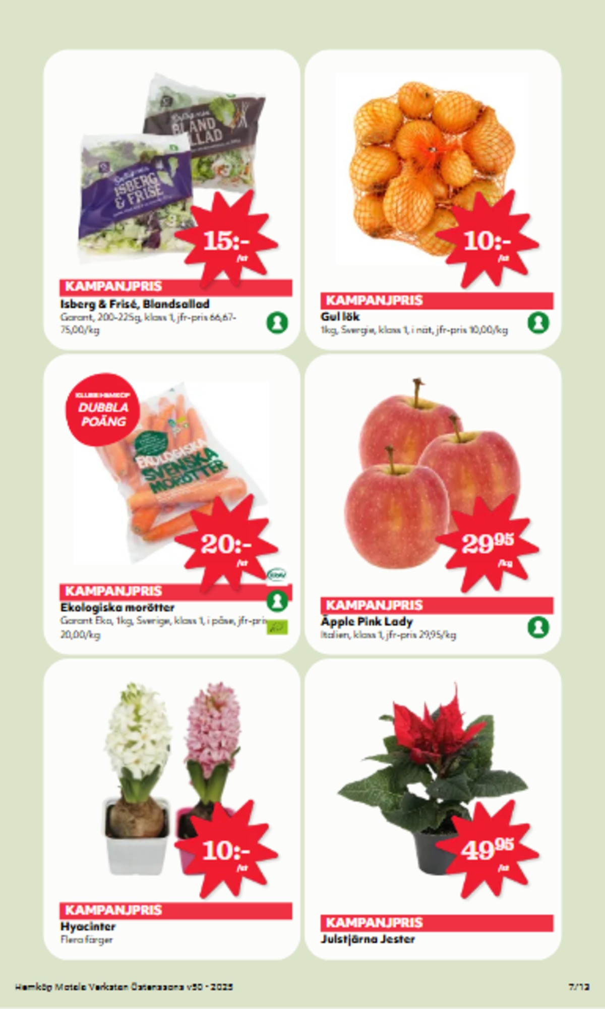 Se Hemköp reklamblad för vecka 50 på Kampanjveckan.se. Se bra erbjudanden på många varor, t.ex. krukväxt okänd eller Äpplen pink lady. Läs reklambladet här! Sida 7
