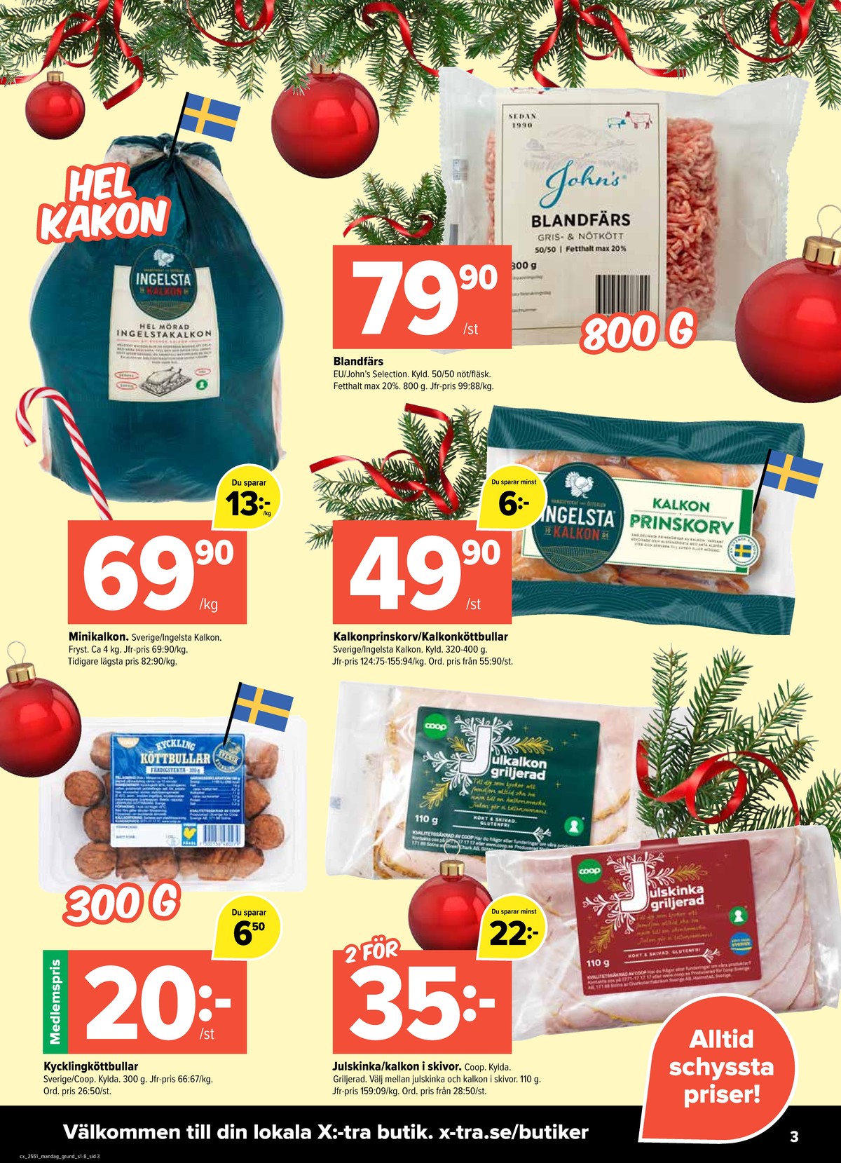 Se X:-tra reklamblad för vecka 51 på Kampanjveckan.se. Se bra erbjudanden på många varor, t.ex. kalkon ingelsta kalkon eller blandfärs max 20% johns selection. Läs reklambladet här! Sida 3
