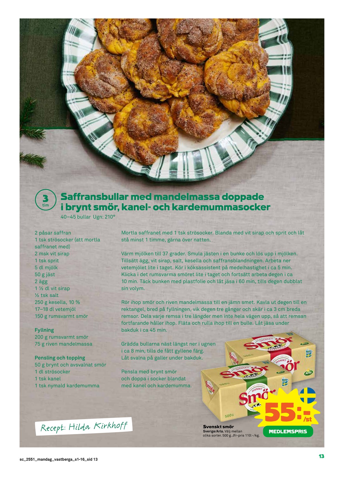 Se Stora Coop reklamblad för vecka 51 på Kampanjveckan.se. Se bra erbjudanden på många varor, t.ex. smör svenskt smör eller andra varor. Läs reklambladet här! Sida 13