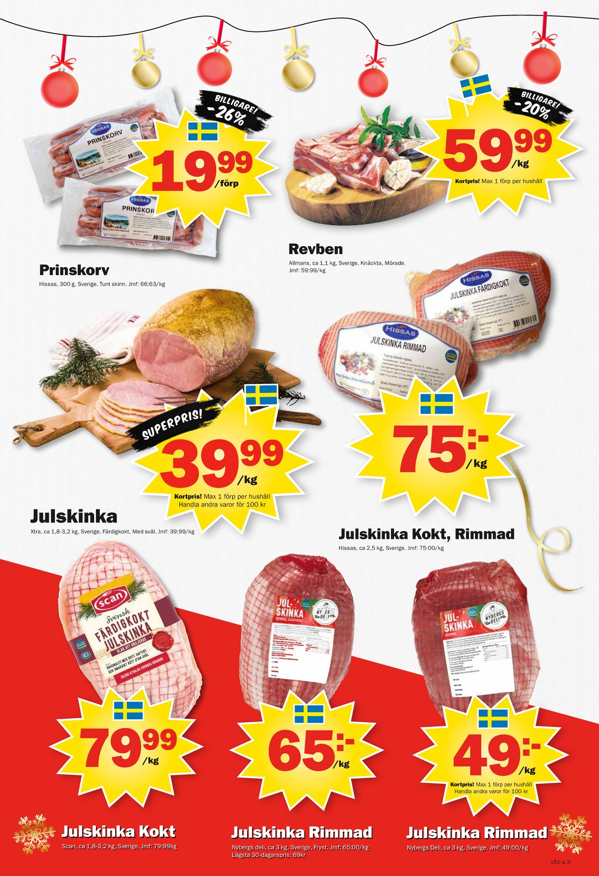 Se Pekås reklamblad för vecka 51 på Kampanjveckan.se. Se bra erbjudanden på många varor, t.ex. prinskorv hissas eller julskinka x-tra. Läs reklambladet här! Sida 3
