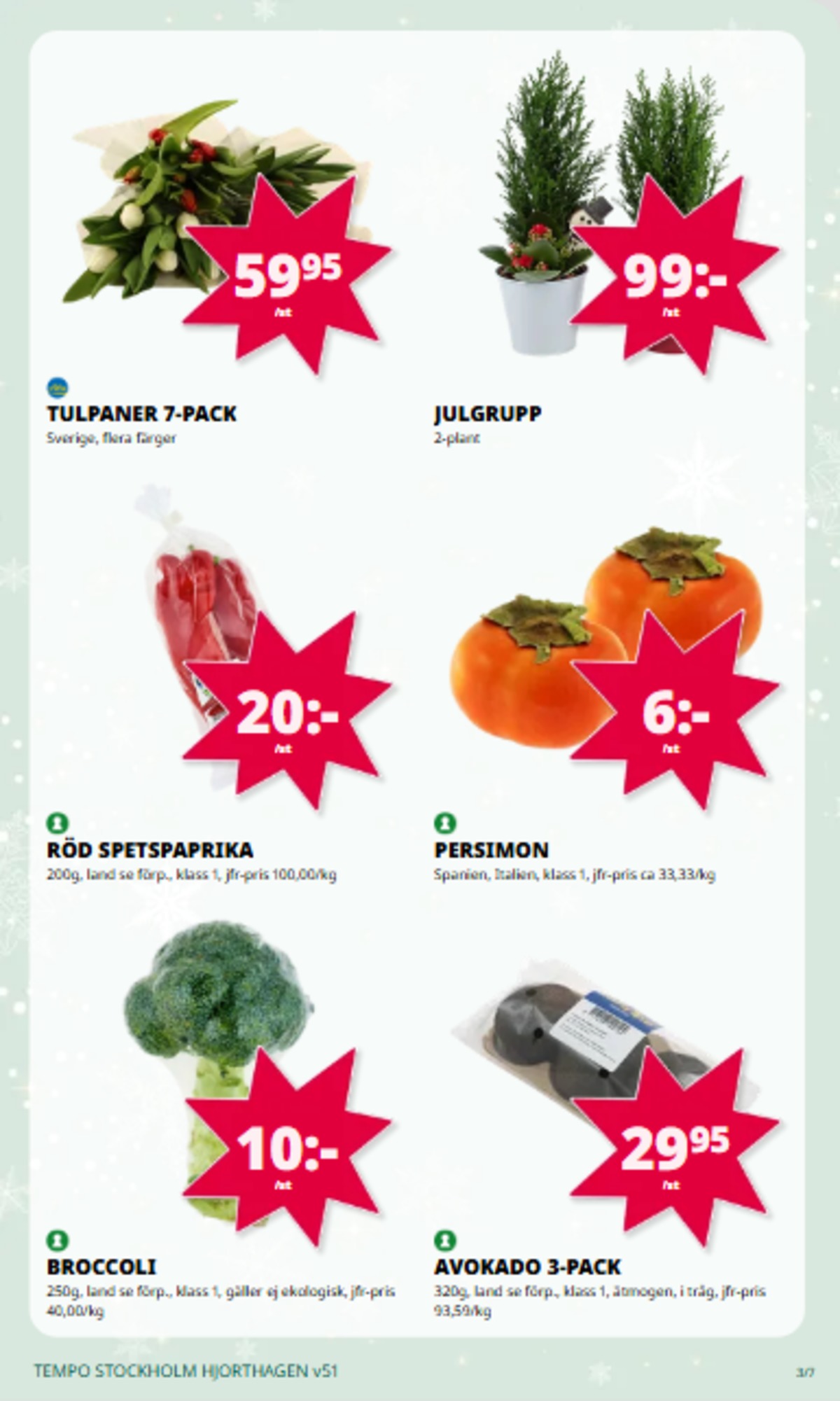 Se Tempo reklamblad för vecka 51 på Kampanjveckan.se. Se bra erbjudanden på många varor, t.ex. avocado okänd eller persimon okänd. Läs reklambladet här! Sida 3
