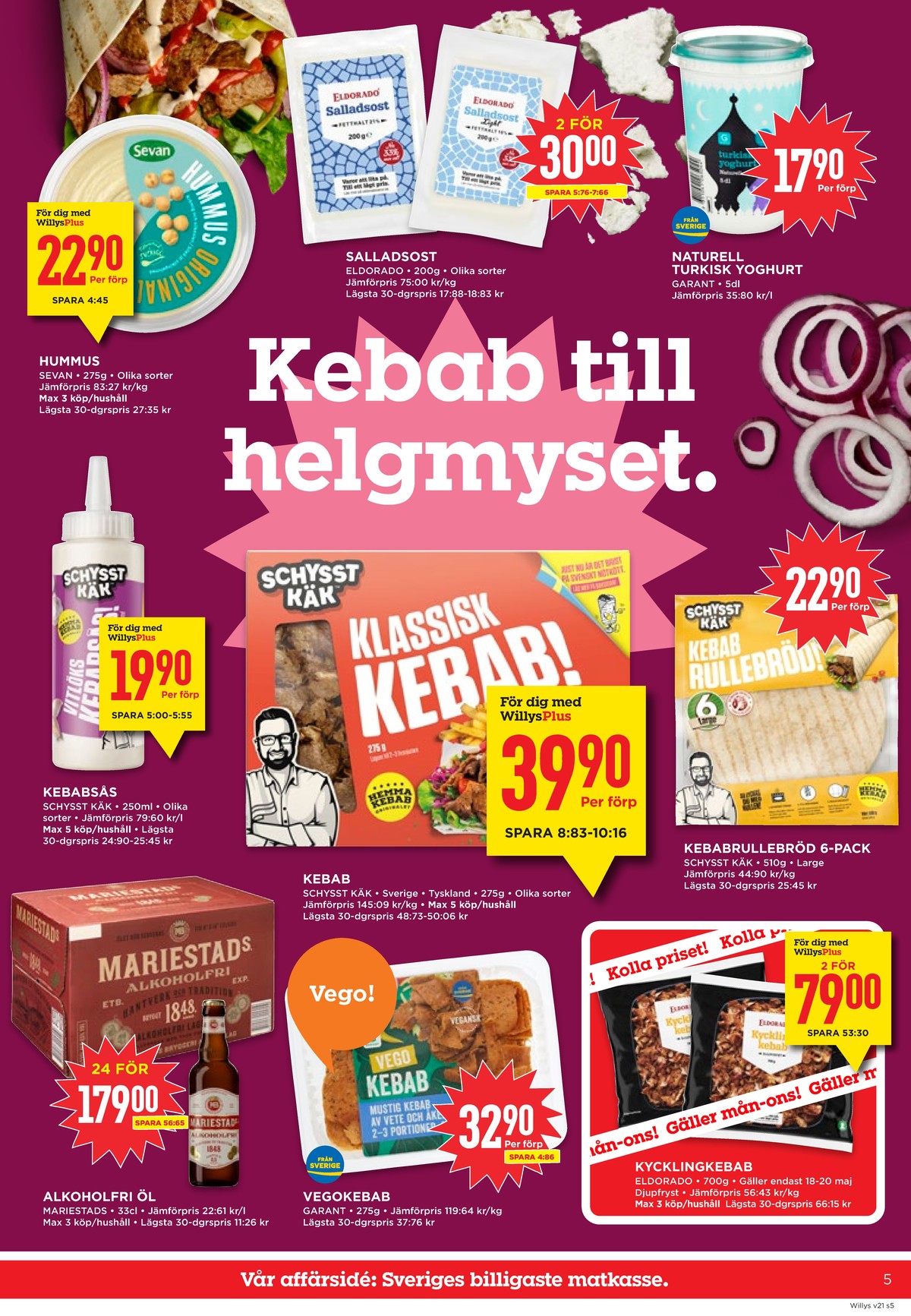 Se WILLY:S reklamblad för vecka 21 på Kampanjveckan.se. Se bra erbjudanden på många varor, t.ex. Öl 24 pk mariestads eller kebabrullebröd schysst käk. Läs reklambladet här! Sida 5
