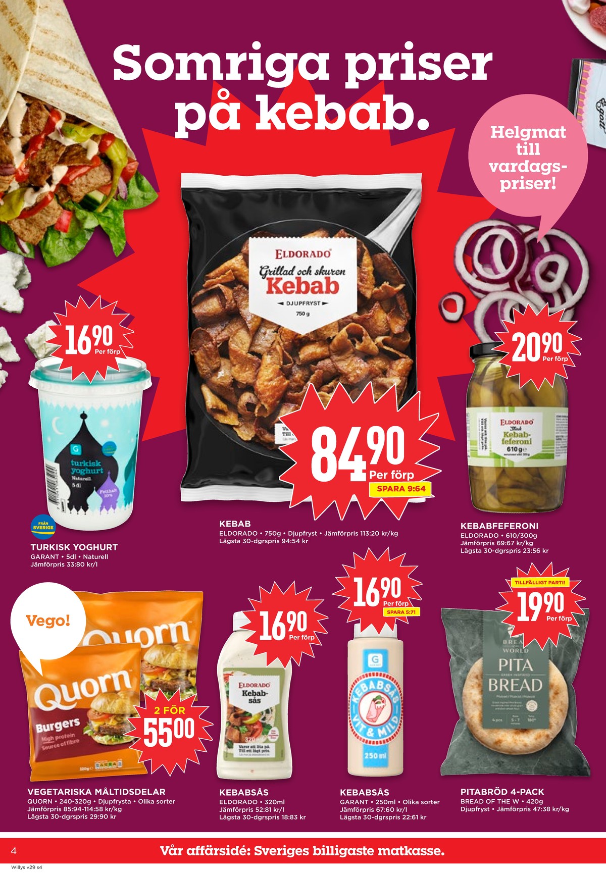 Se WILLY:S reklamblad för vecka 29 på Kampanjveckan.se. Se bra erbjudanden på många varor, t.ex. vegoburgare quorn eller kebabsås eldorado. Läs reklambladet här! Sida 4
