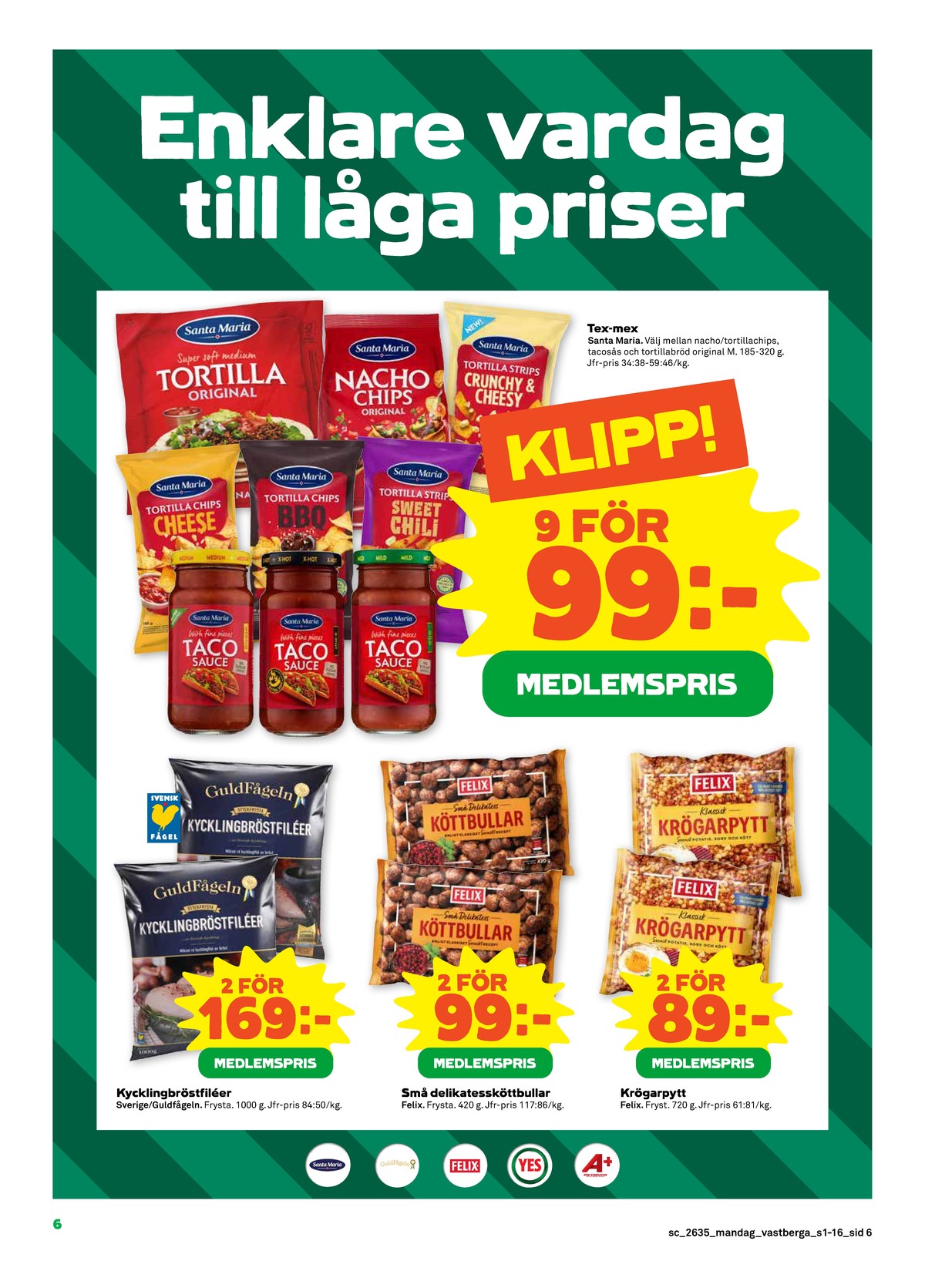 Se Stora Coop reklamblad för vecka 35 på Kampanjveckan.se. Se bra erbjudanden på många varor, t.ex. tortillas santa maria eller tortillachips bbq santa maria. Läs reklambladet här! Sida 6
