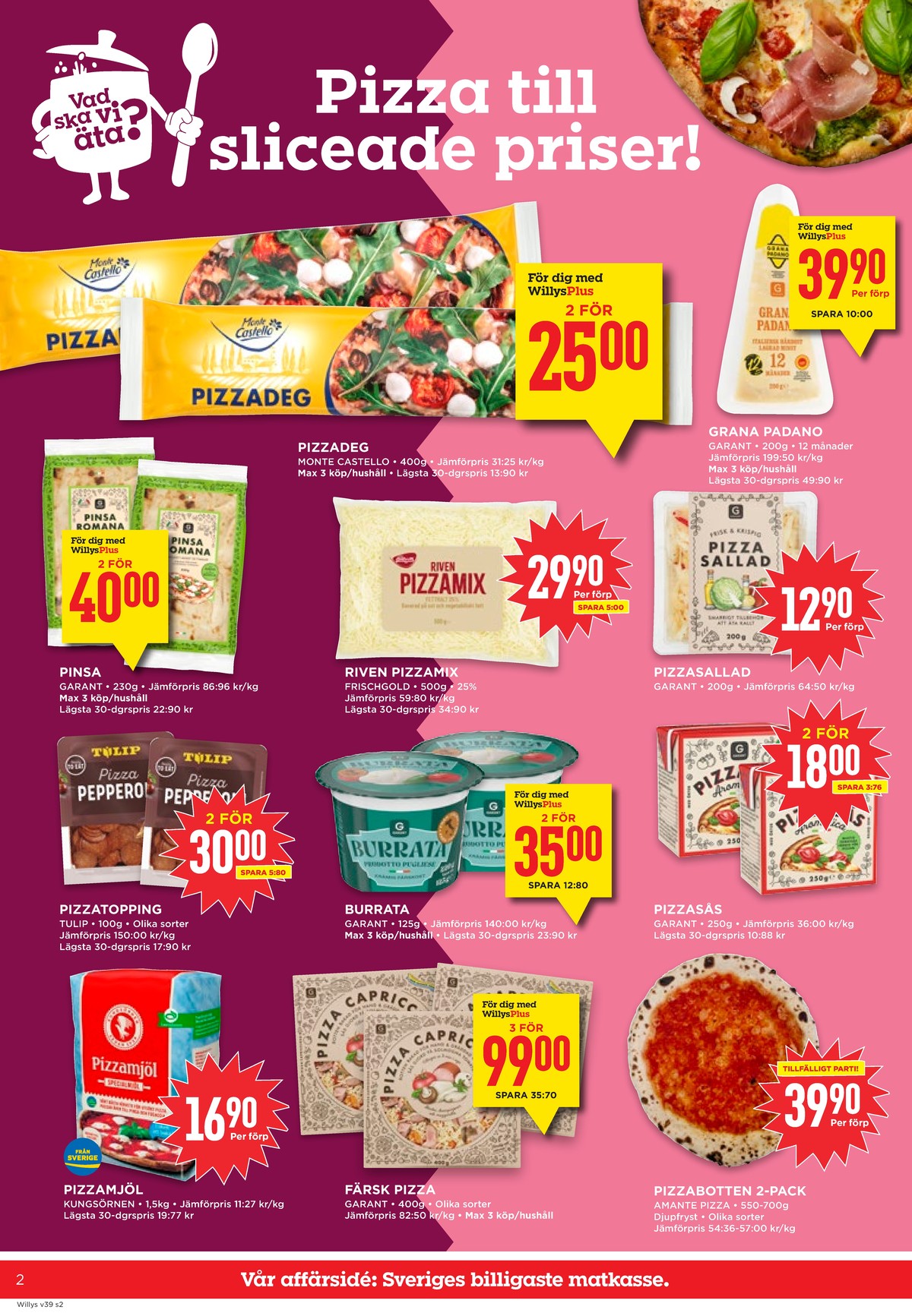 Se WILLY:S reklamblad för vecka 39 på Kampanjveckan.se. Se bra erbjudanden på många varor, t.ex. pizzadeg monte castello eller grana padano garant. Läs reklambladet här! Sida 2
