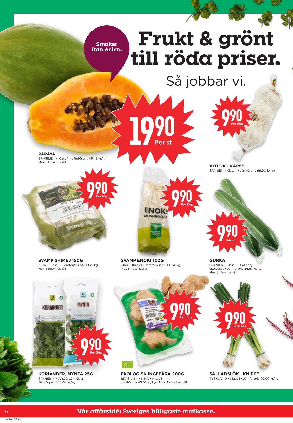 Se WILLY:S reklamblad för vecka 39 på Kampanjveckan.se. Se bra erbjudanden på många varor, t.ex. papaya okänd eller enokisvamp okänd. Läs reklambladet här! Sida 6

