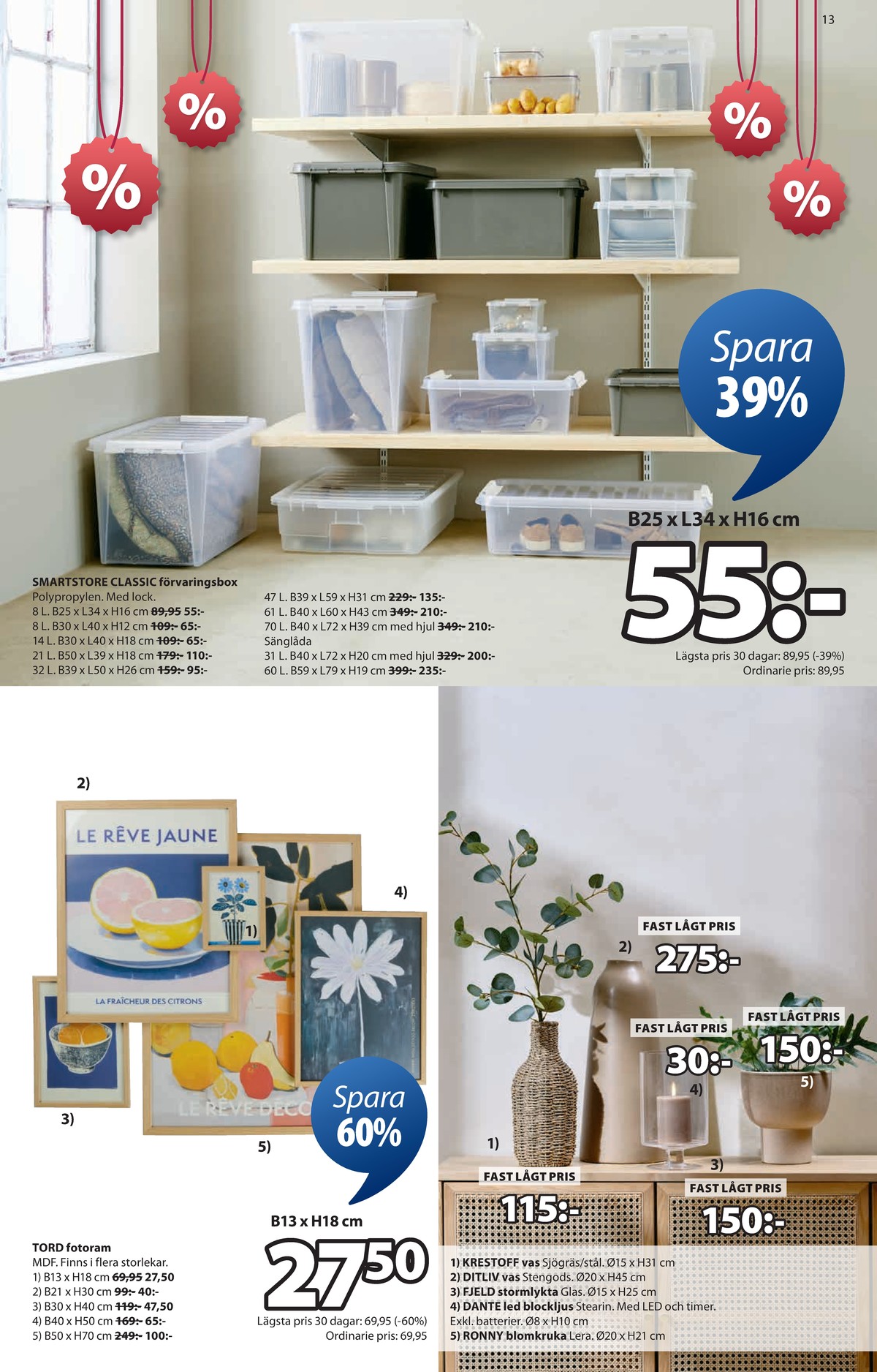 Se Jysk reklamblad för vecka 4 på Kampanjveckan.se. Se bra erbjudanden på många varor, t.ex. vaser okänd eller förvaringsboxar smartstore. Läs reklambladet här! Sida 14
