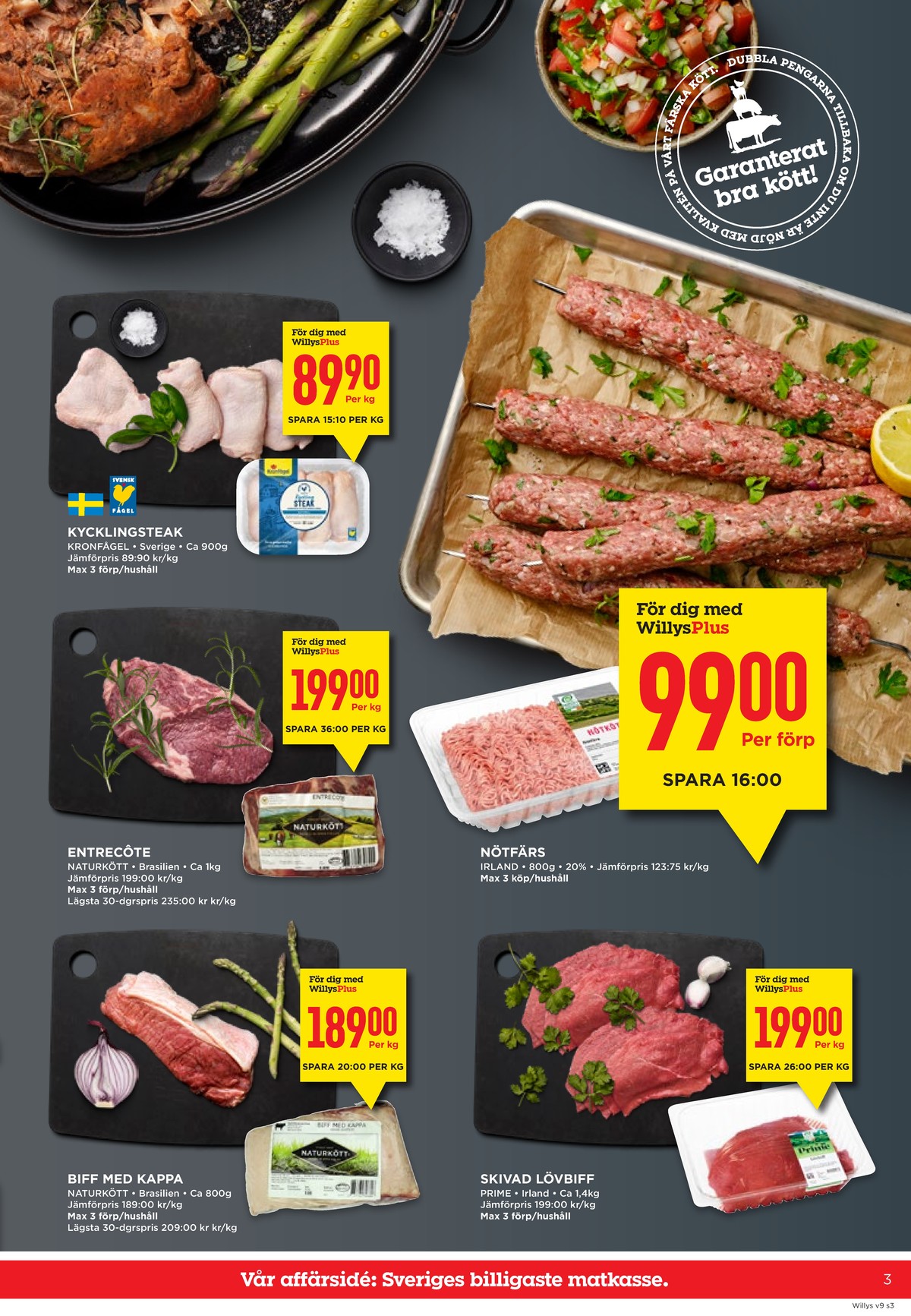 Se WILLY:S reklamblad för vecka 9 på Kampanjveckan.se. Se bra erbjudanden på många varor, t.ex. kycklingsteak kronfågel eller entrecôte naturkött. Läs reklambladet här! Sida 3
